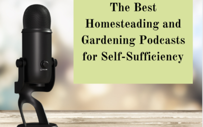 The Best Homesteading and Gardening Podcasts for Self-Sufficiency